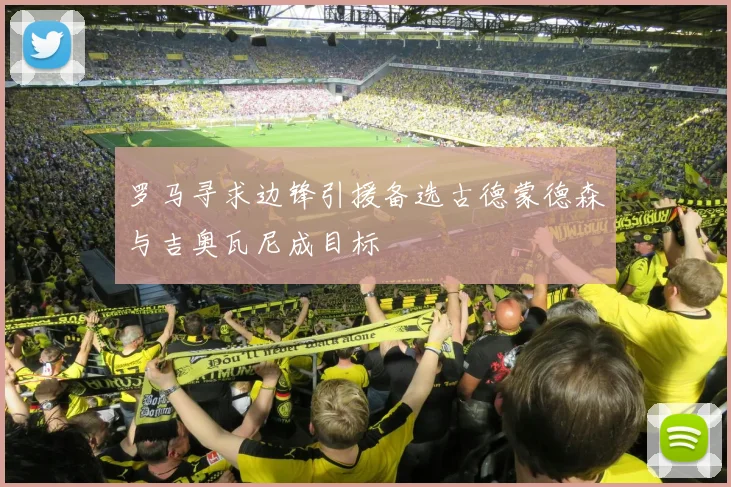 罗马寻求边锋引援备选古德蒙德森与吉奥瓦尼成目标